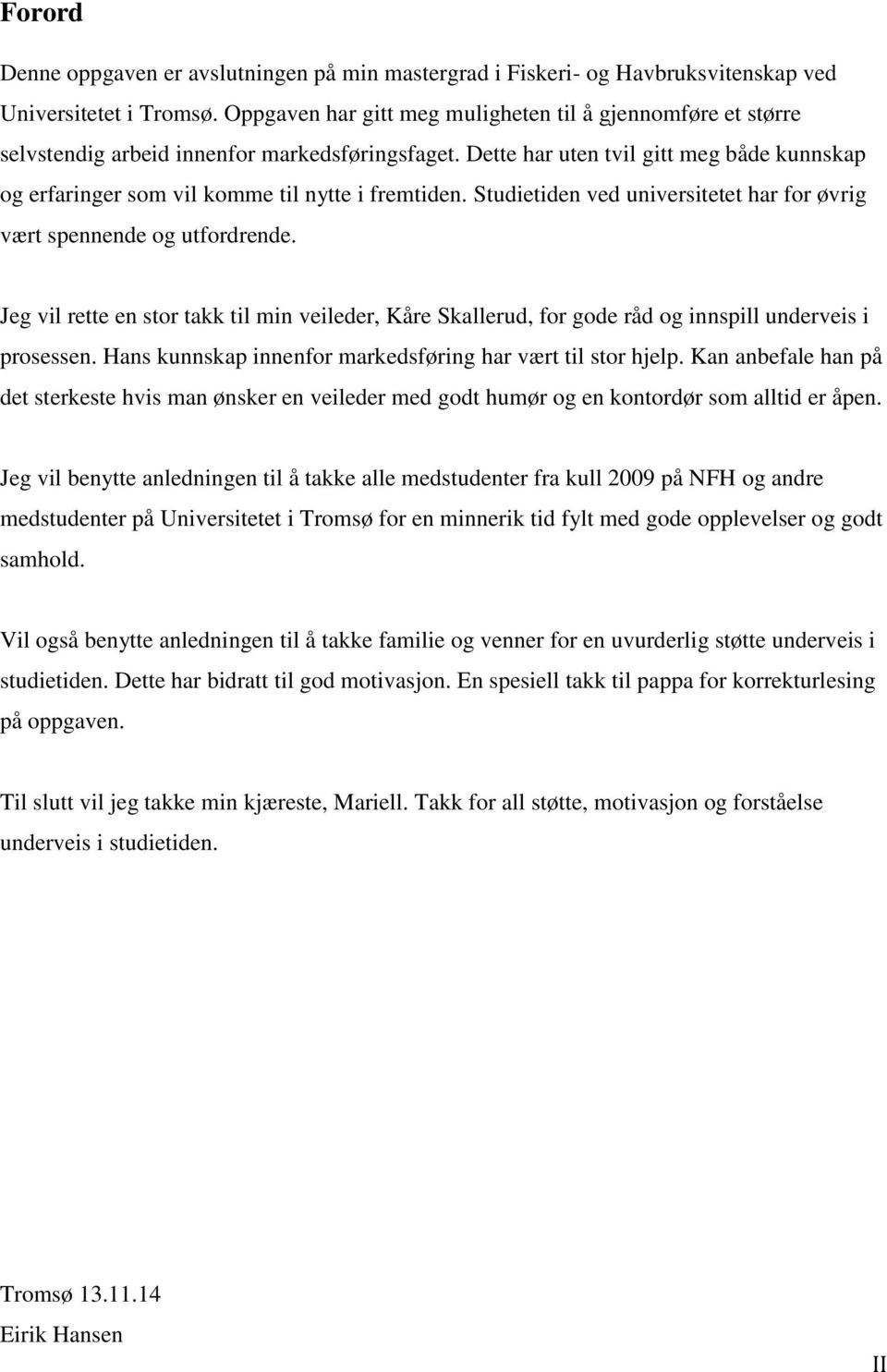 Dette har uten tvil gitt meg både kunnskap og erfaringer som vil komme til nytte i fremtiden. Studietiden ved universitetet har for øvrig vært spennende og utfordrende.