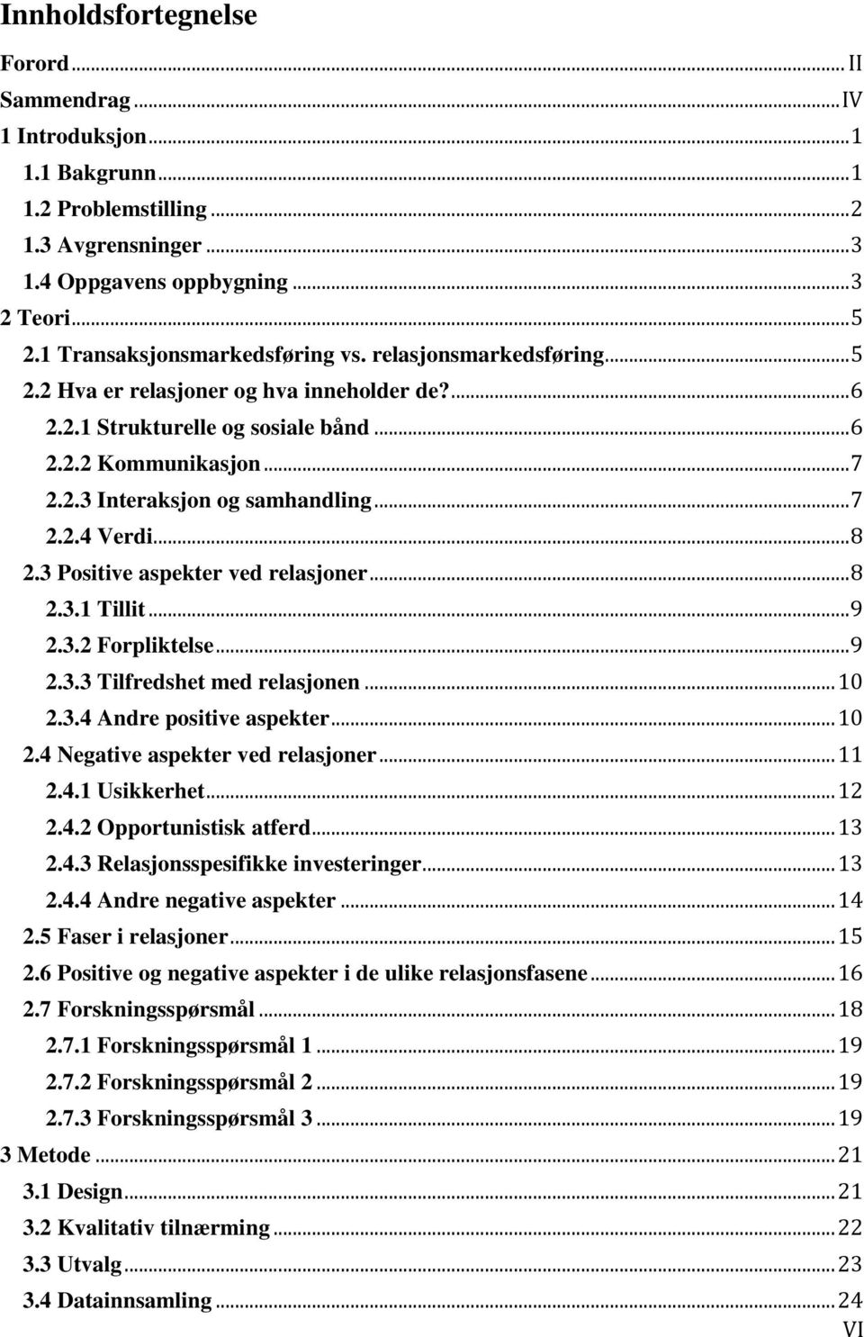 .. 7 2.2.4 Verdi... 8 2.3 Positive aspekter ved relasjoner... 8 2.3.1 Tillit... 9 2.3.2 Forpliktelse... 9 2.3.3 Tilfredshet med relasjonen... 10 2.3.4 Andre positive aspekter... 10 2.4 Negative aspekter ved relasjoner.