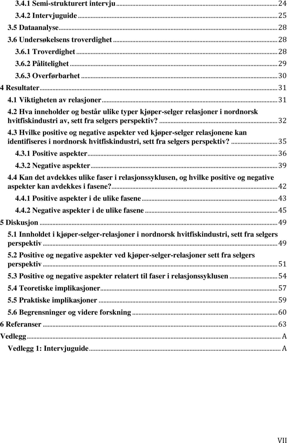 3 Hvilke positive og negative aspekter ved kjøper-selger relasjonene kan identifiseres i nordnorsk hvitfiskindustri, sett fra selgers perspektiv?... 35 4.3.1 Positive aspekter... 36 4.3.2 Negative aspekter.