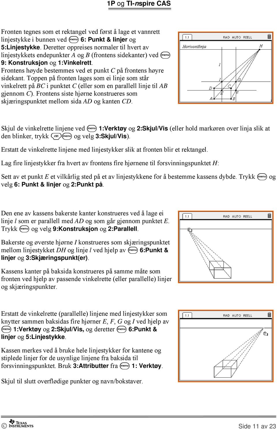 Frontens høyde bestemmes ved et punkt C på frontens høyre sidekant. Toppen på fronten lages som ei linje som står vinkelrett på BC i punktet C (eller som en parallell linje til AB gjennom C).