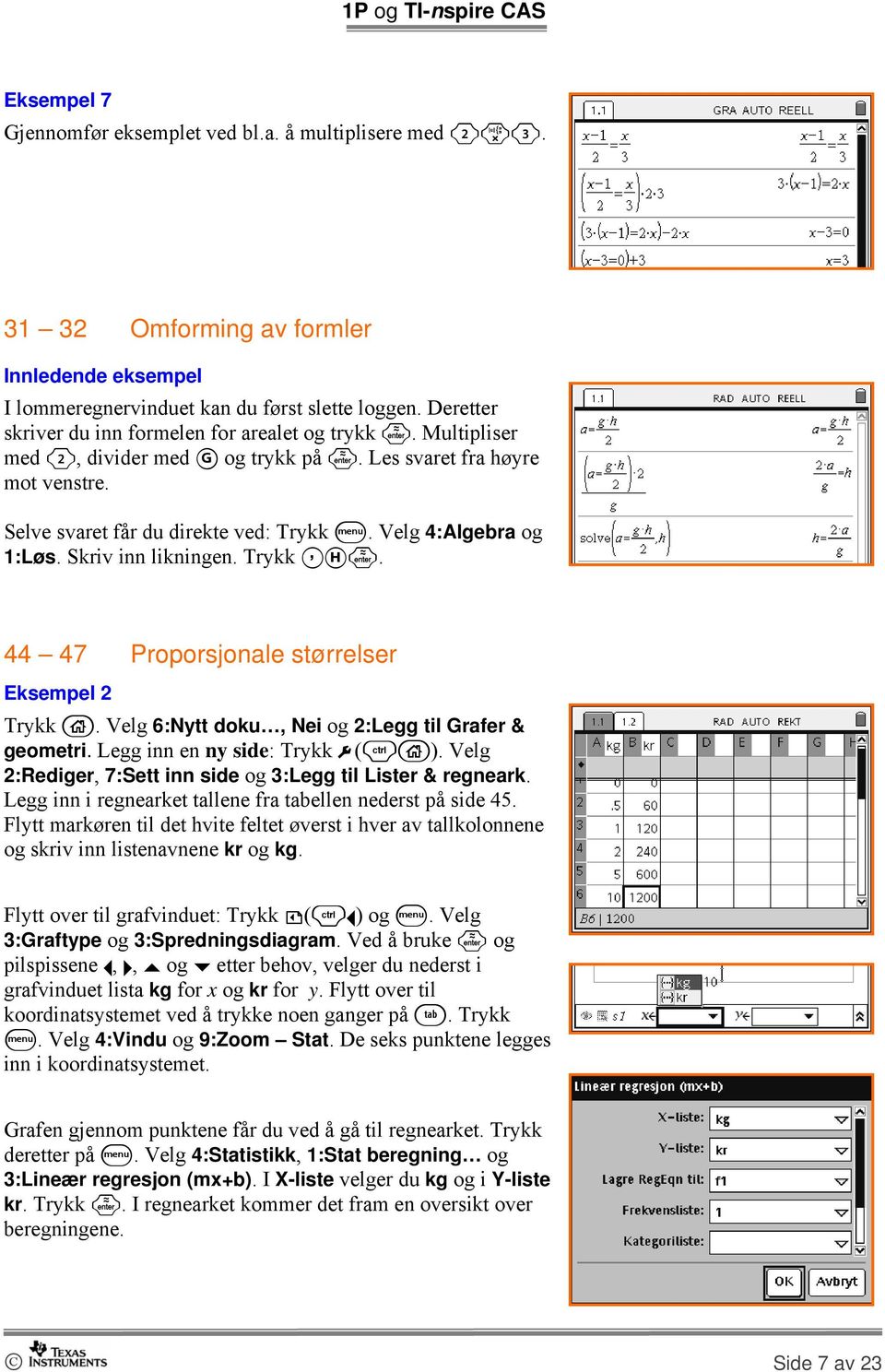 Velg 4:Algebra og 1:Løs. Skriv inn likningen. Trykk,H. 44 47 Proporsjonale størrelser Eksempel 2 Trykk c. Velg 6:Nytt doku, Nei og 2:Legg til Grafer & geometri. Legg inn en ny side: Trykk #(/c).