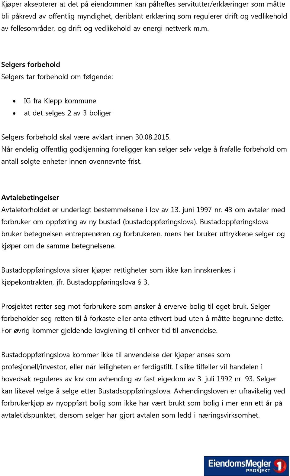 2015. Når endelig offentlig godkjenning foreligger kan selger selv velge å frafalle forbehold om antall solgte enheter innen ovennevnte frist.