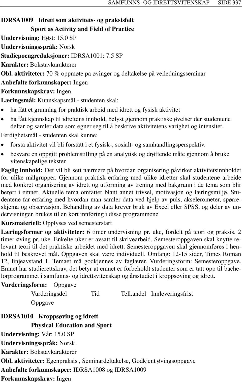 praktisk arbeid med idrett og fysisk aktivitet ha fått kjennskap til idrettens innhold, belyst gjennom praktiske øvelser der studentene deltar og samler data som egner seg til å beskrive aktivitetens