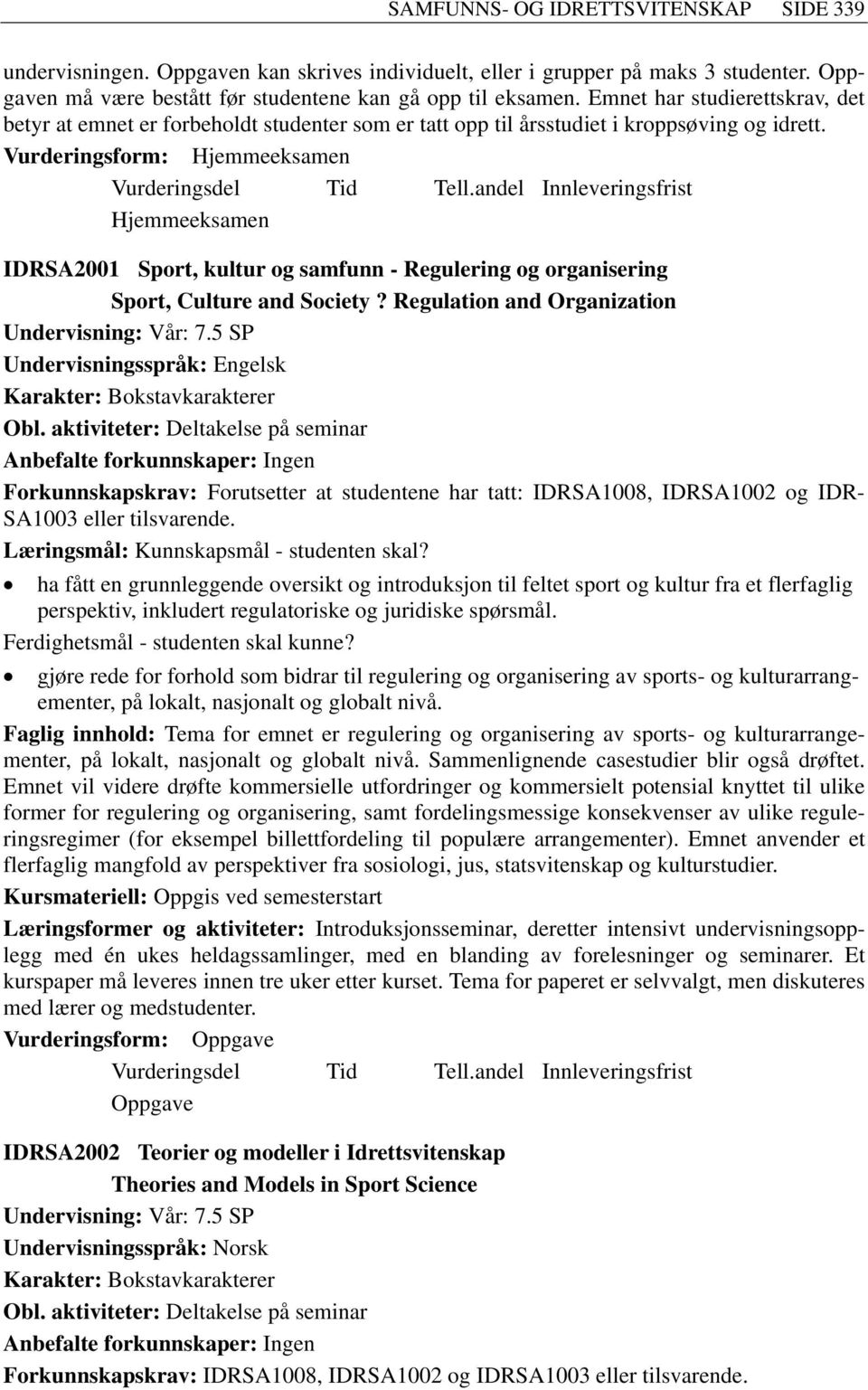 Vurderingsform: Hjemmeeksamen Hjemmeeksamen IDRSA2001 Sport, kultur og samfunn - Regulering og organisering Sport, Culture and Society? Regulation and Organization Undervisning: Vår: 7.