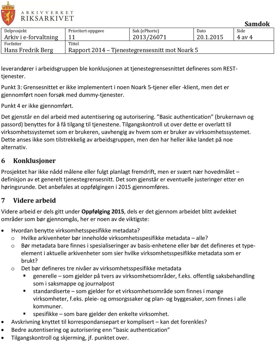 Det gjenstår en del arbeid med autentisering og autorisering. Basic authentication (brukernavn og passord) benyttes for å få tilgang til tjenestene.