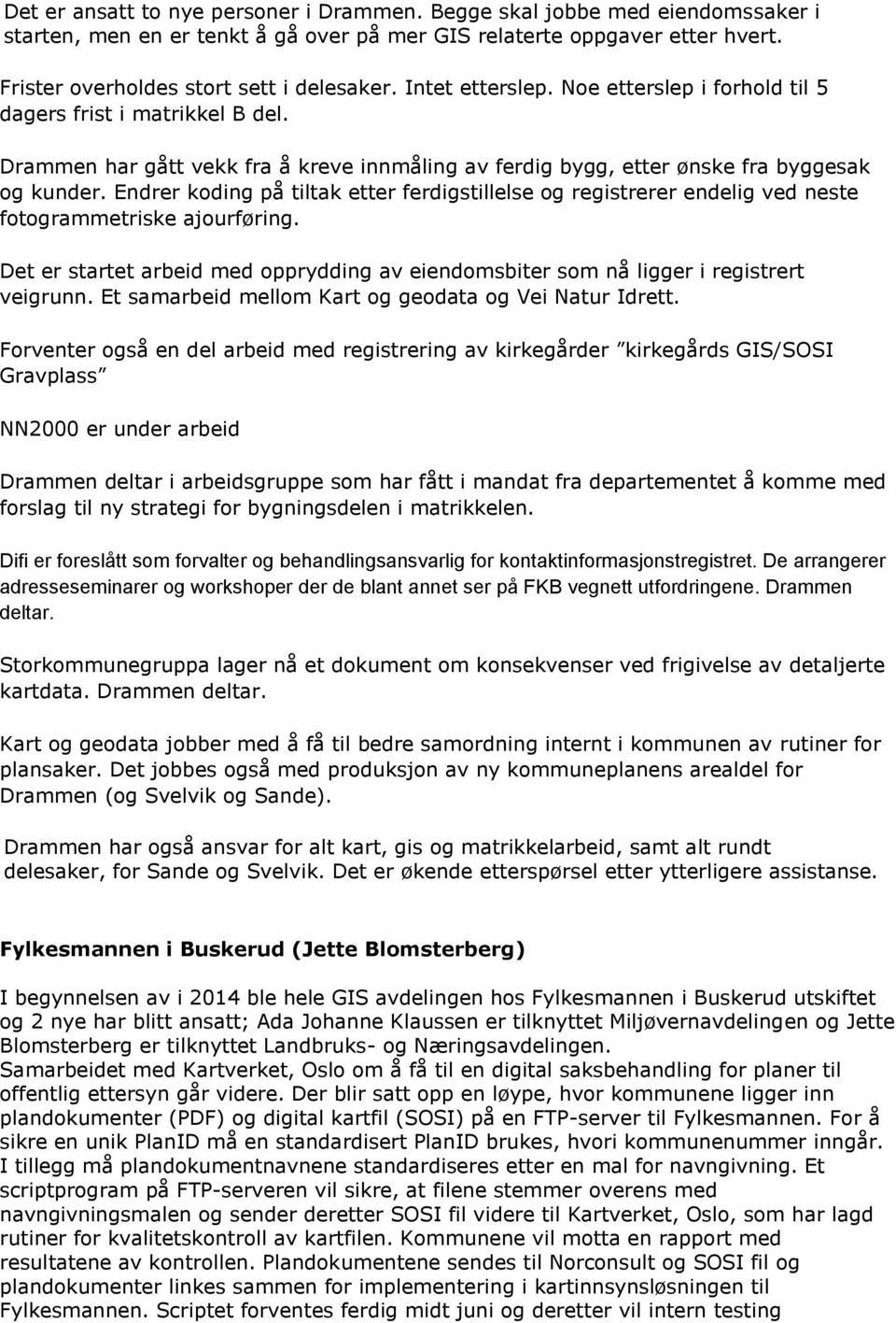 Endrer koding på tiltak etter ferdigstillelse og registrerer endelig ved neste fotogrammetriske ajourføring. Det er startet arbeid med opprydding av eiendomsbiter som nå ligger i registrert veigrunn.