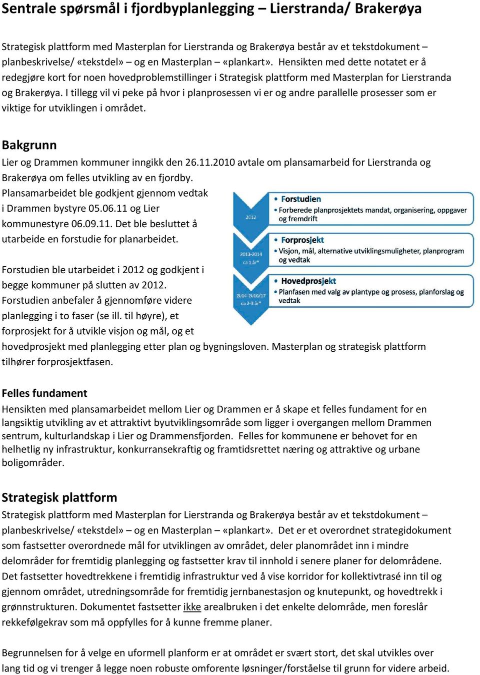 I tillegg vil vi peke på hvor i planprosessen vi er og andre parallelle prosesser som er viktige for utviklingen i området. Bakgrunn Lier og Drammen kommuner inngikk den 26.11.