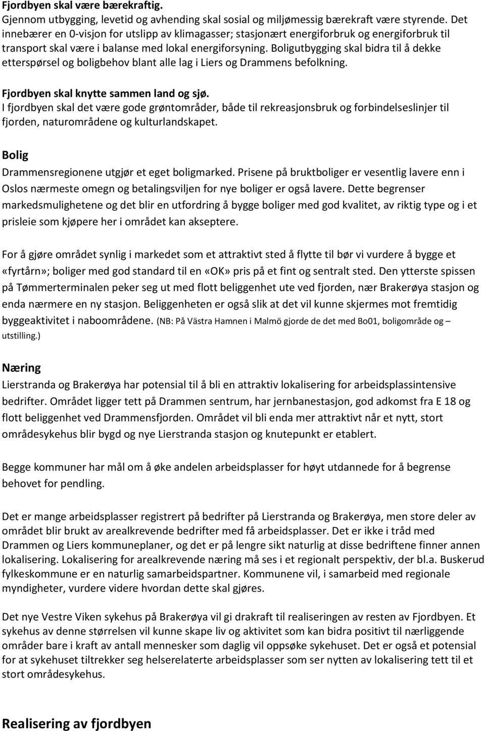 Boligutbygging skal bidra til å dekke etterspørsel og boligbehov blant alle lag i Liers og Drammens befolkning. Fjordbyen skal knytte sammen land og sjø.