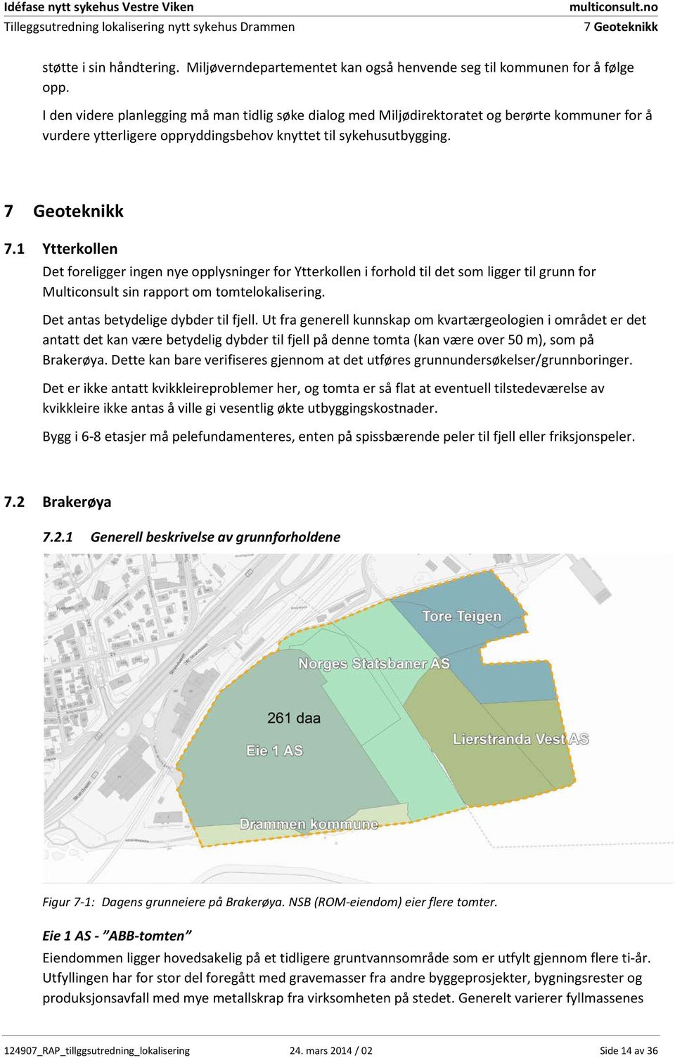 1 Ytterkollen Det foreligger ingen nye opplysninger for Ytterkollen i forhold til det som ligger til grunn for Multiconsult sin rapport om tomtelokalisering. Det antas betydelige dybder til fjell.