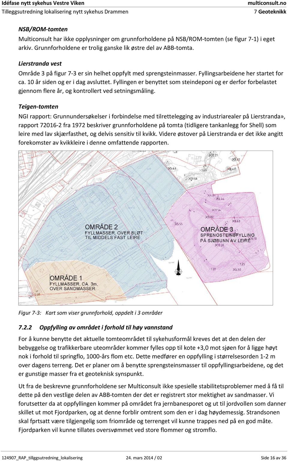 Fyllingen er benyttet som steindeponi og er derfor forbelastet gjennom flere år, og kontrollert ved setningsmåling.