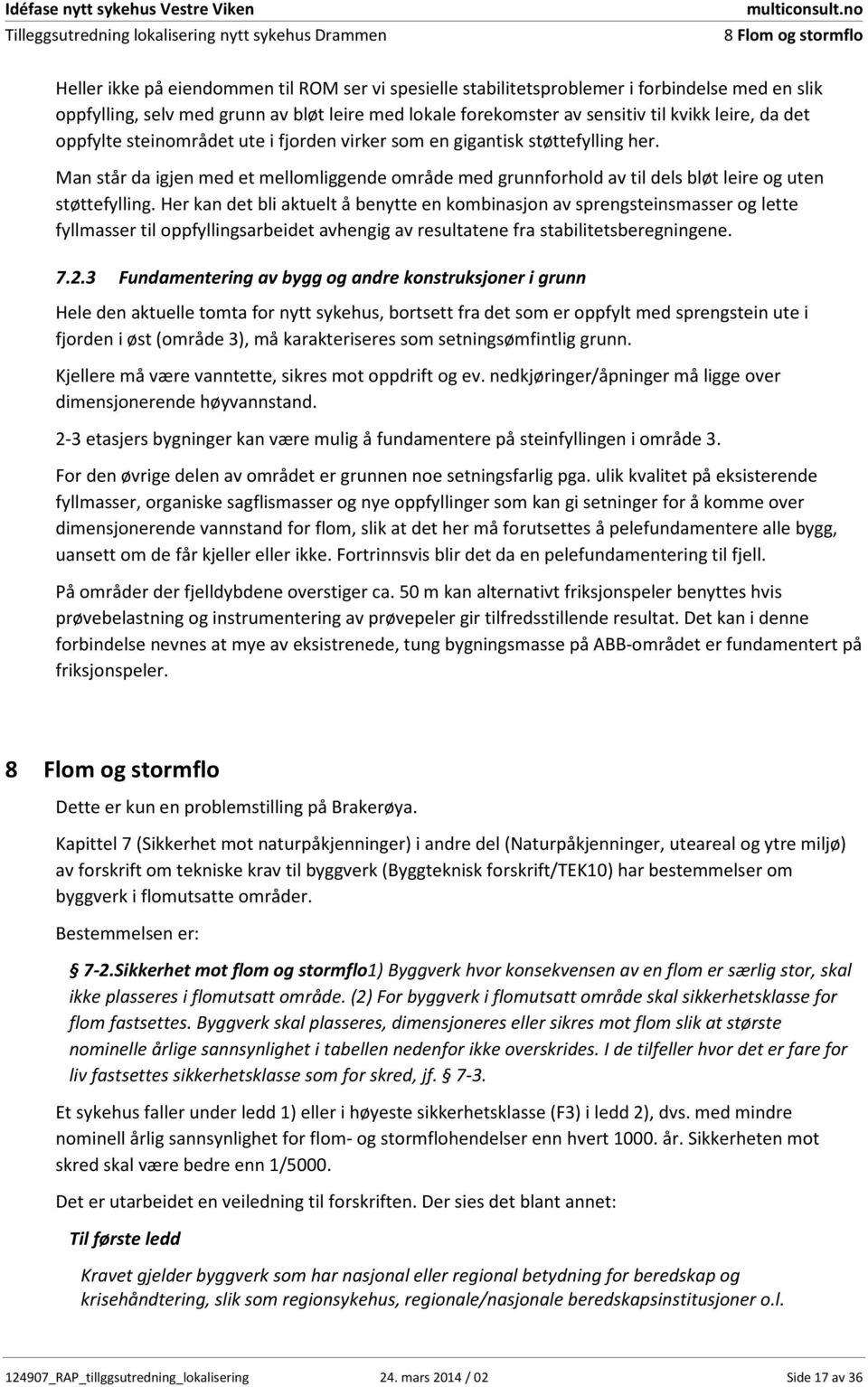 Man står da igjen med et mellomliggende område med grunnforhold av til dels bløt leire og uten støttefylling.