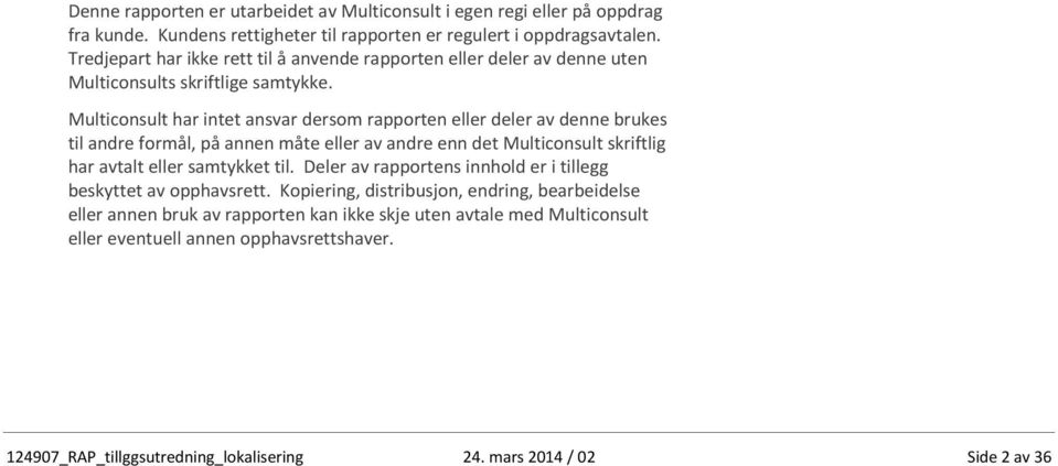 Multiconsult har intet ansvar dersom rapporten eller deler av denne brukes til andre formål, på annen måte eller av andre enn det Multiconsult skriftlig har avtalt eller samtykket til.