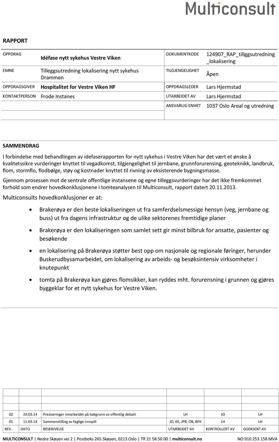 behandlingen av idefaserapporten for nytt sykehus i Vestre Viken har det vært et ønske å kvalitetssikre vurderinger knyttet til vegadkomst, tilgjengelighet til jernbane, grunnforurensing, geoteknikk,