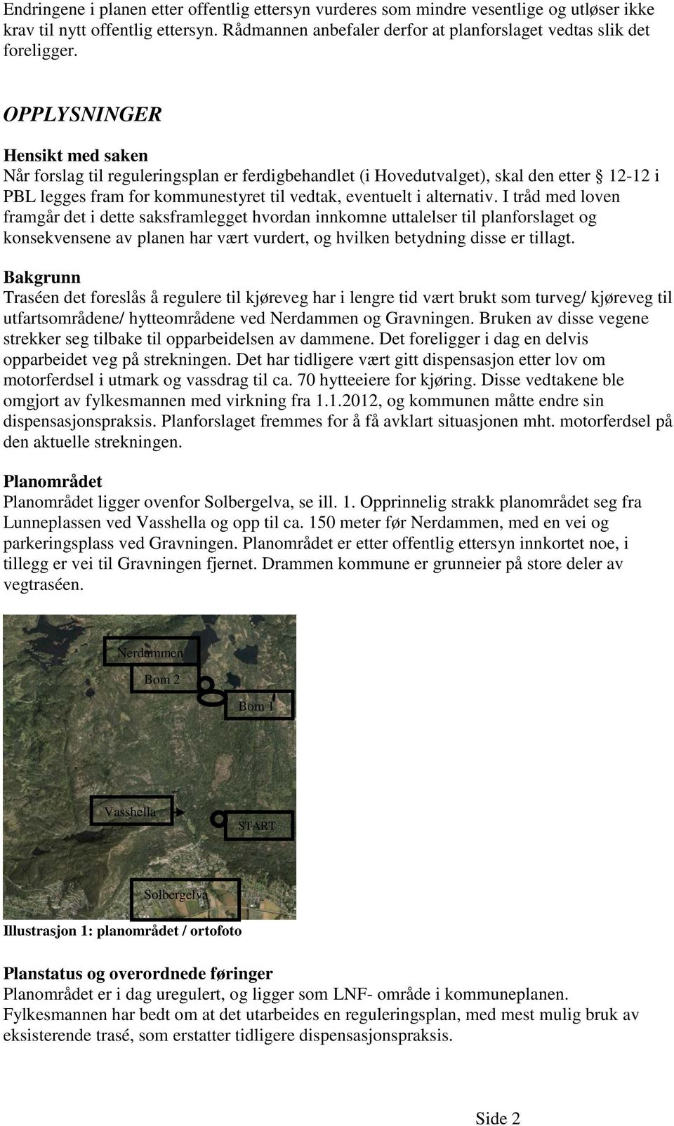 I tråd med loven framgår det i dette saksframlegget hvordan innkomne uttalelser til planforslaget og konsekvensene av planen har vært vurdert, og hvilken betydning disse er tillagt.