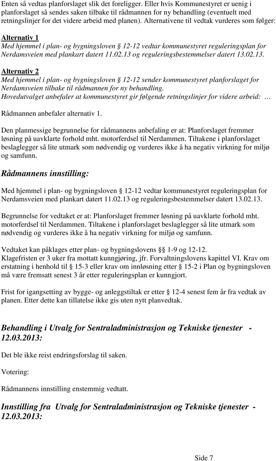 Alternativene til vedtak vurderes som følger: Alternativ 1 Med hjemmel i plan- og bygningsloven 12-12 vedtar kommunestyret reguleringsplan for Nerdamsveien med plankart datert 11.02.