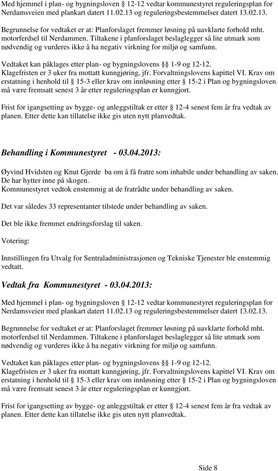 Tiltakene i planforslaget beslaglegger så lite utmark som nødvendig og vurderes ikke å ha negativ virkning for miljø og samfunn. Vedtaket kan påklages etter plan- og bygningslovens 1-9 og 12-12.