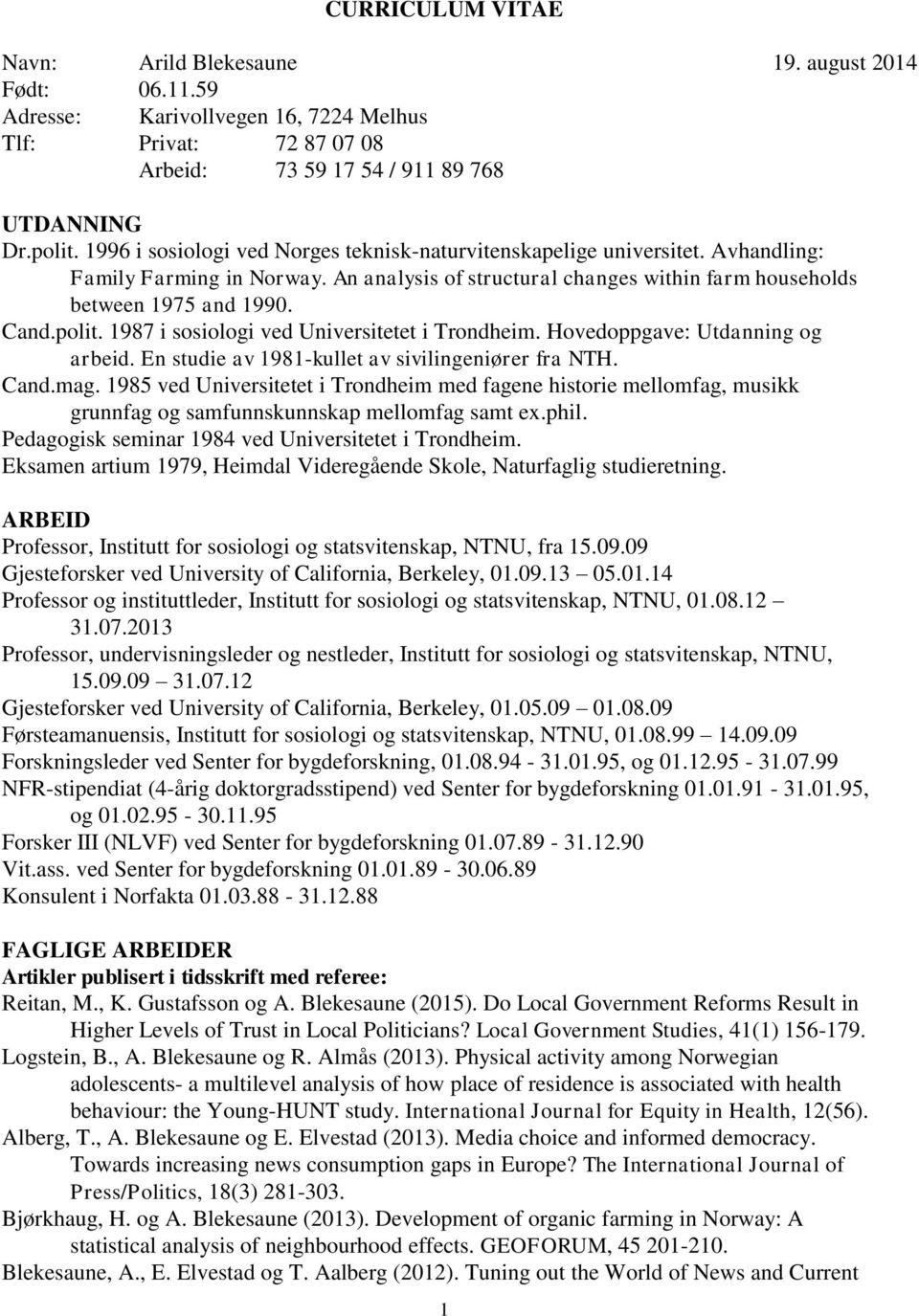 1987 i sosiologi ved Universitetet i Trondheim. Hovedoppgave: Utdanning og arbeid. En studie av 1981-kullet av sivilingeniører fra NTH. Cand.mag.