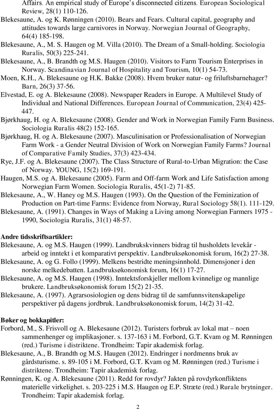 The Dream of a Small-holding. Sociologia Ruralis, 50(3) 225-241. Blekesaune, A., B. Brandth og M.S. Haugen (2010). Visitors to Farm Tourism Enterprises in Norway.