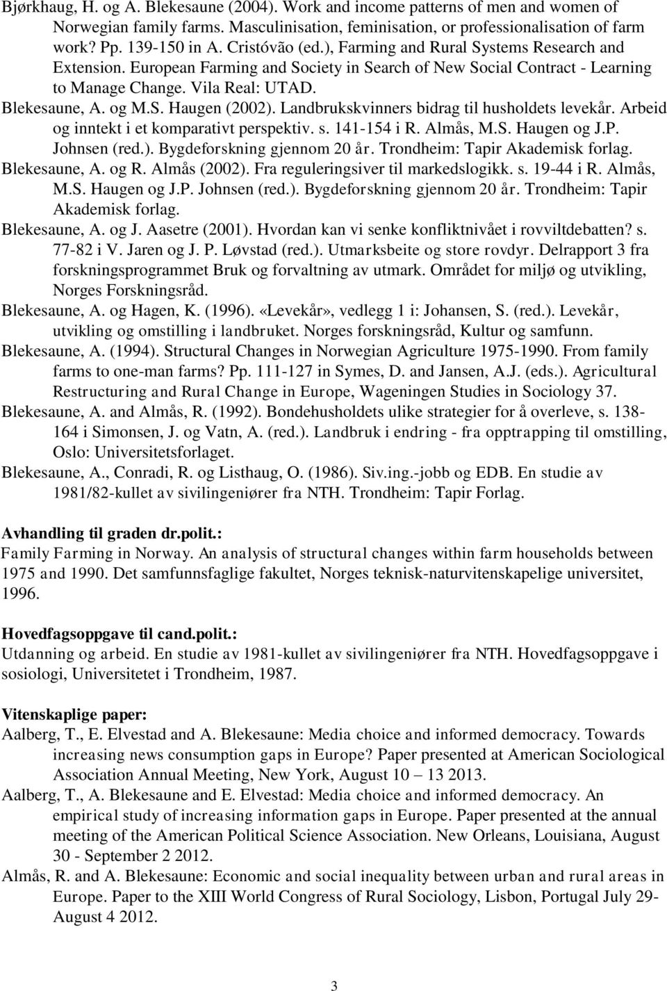 Landbrukskvinners bidrag til husholdets levekår. Arbeid og inntekt i et komparativt perspektiv. s. 141-154 i R. Almås, M.S. Haugen og J.P. Johnsen (red.). Bygdeforskning gjennom 20 år.