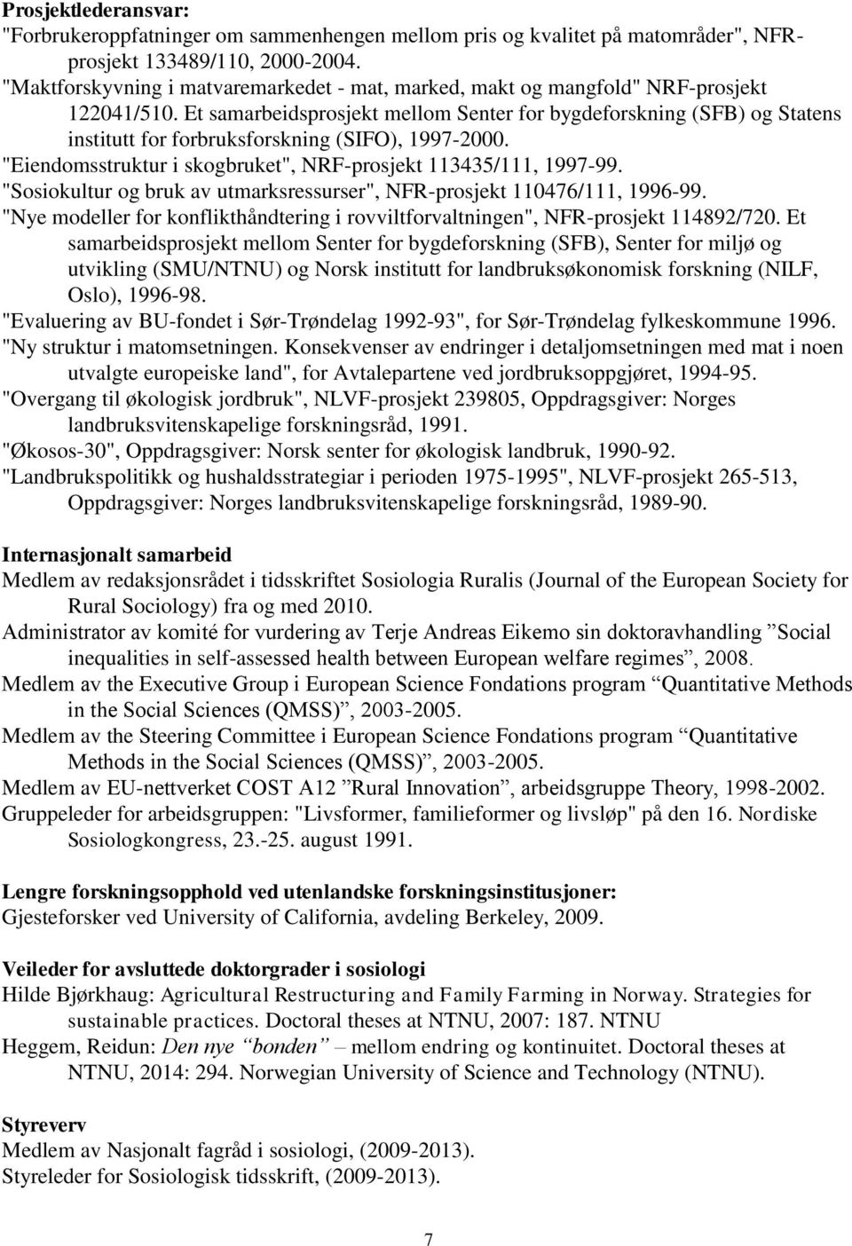 Et samarbeidsprosjekt mellom Senter for bygdeforskning (SFB) og Statens institutt for forbruksforskning (SIFO), 1997-2000. "Eiendomsstruktur i skogbruket", NRF-prosjekt 113435/111, 1997-99.