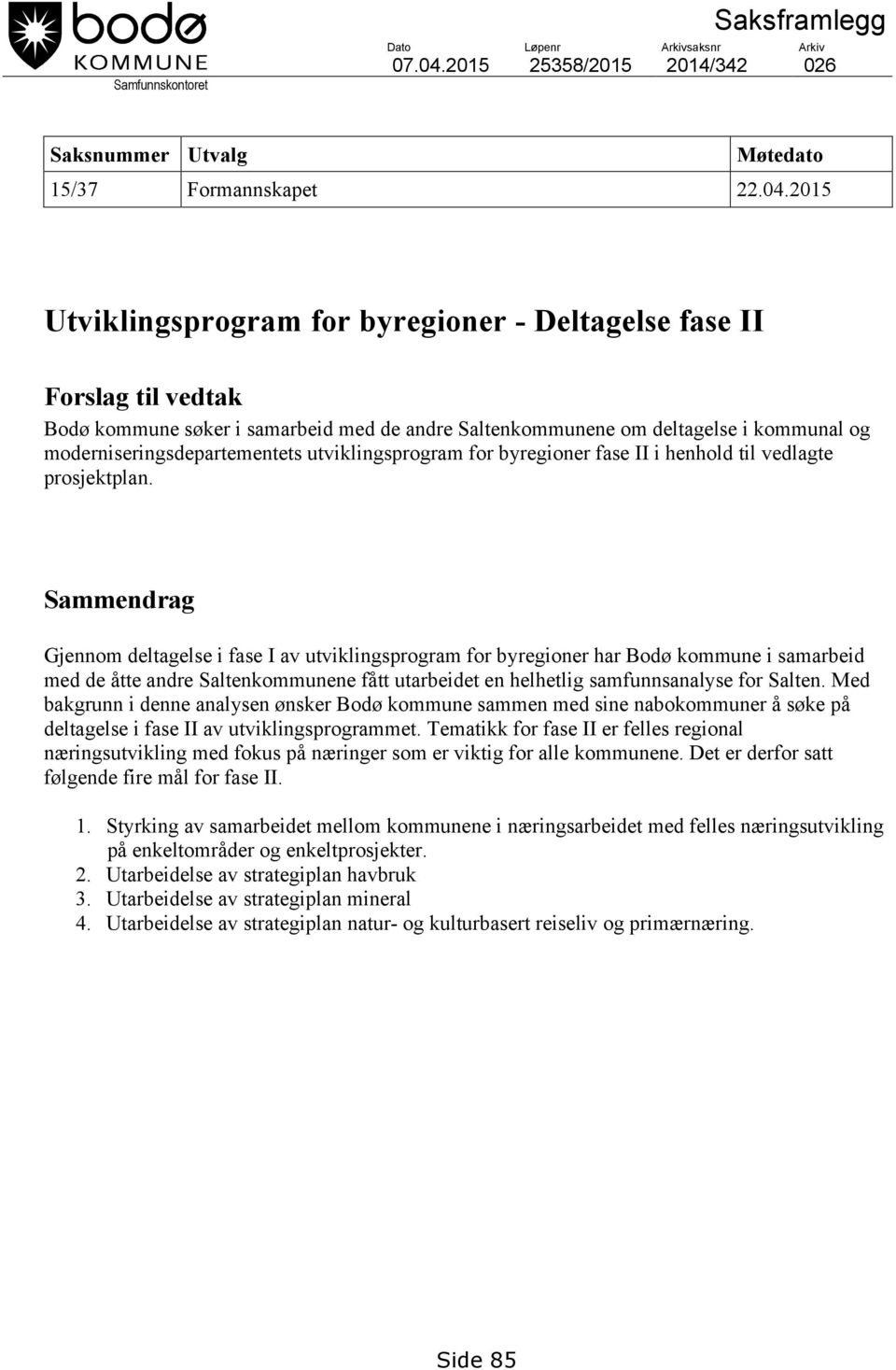 2015 Utviklingsprogram for byregioner - Deltagelse fase II Forslag til vedtak Bodø kommune søker i samarbeid med de andre Saltenkommunene om deltagelse i kommunal og moderniseringsdepartementets