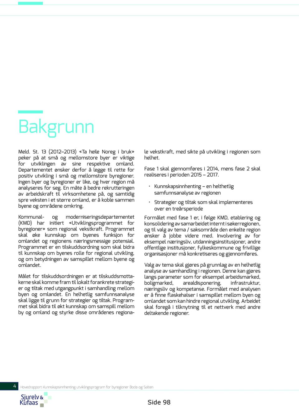 En måte å bedre rekrutteringen av arbeidskraft til virksomhetene på, og samtidig spre veksten i et større omland, er å koble sammen byene og områdene omkring.