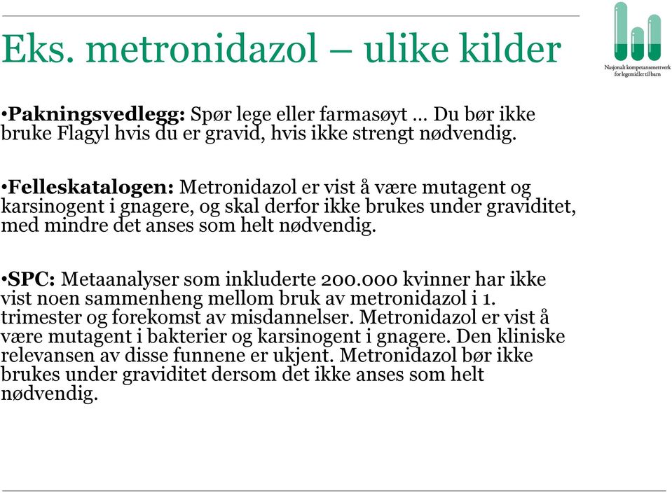 SPC: Metaanalyser som inkluderte 200.000 kvinner har ikke vist noen sammenheng mellom bruk av metronidazol i 1. trimester og forekomst av misdannelser.