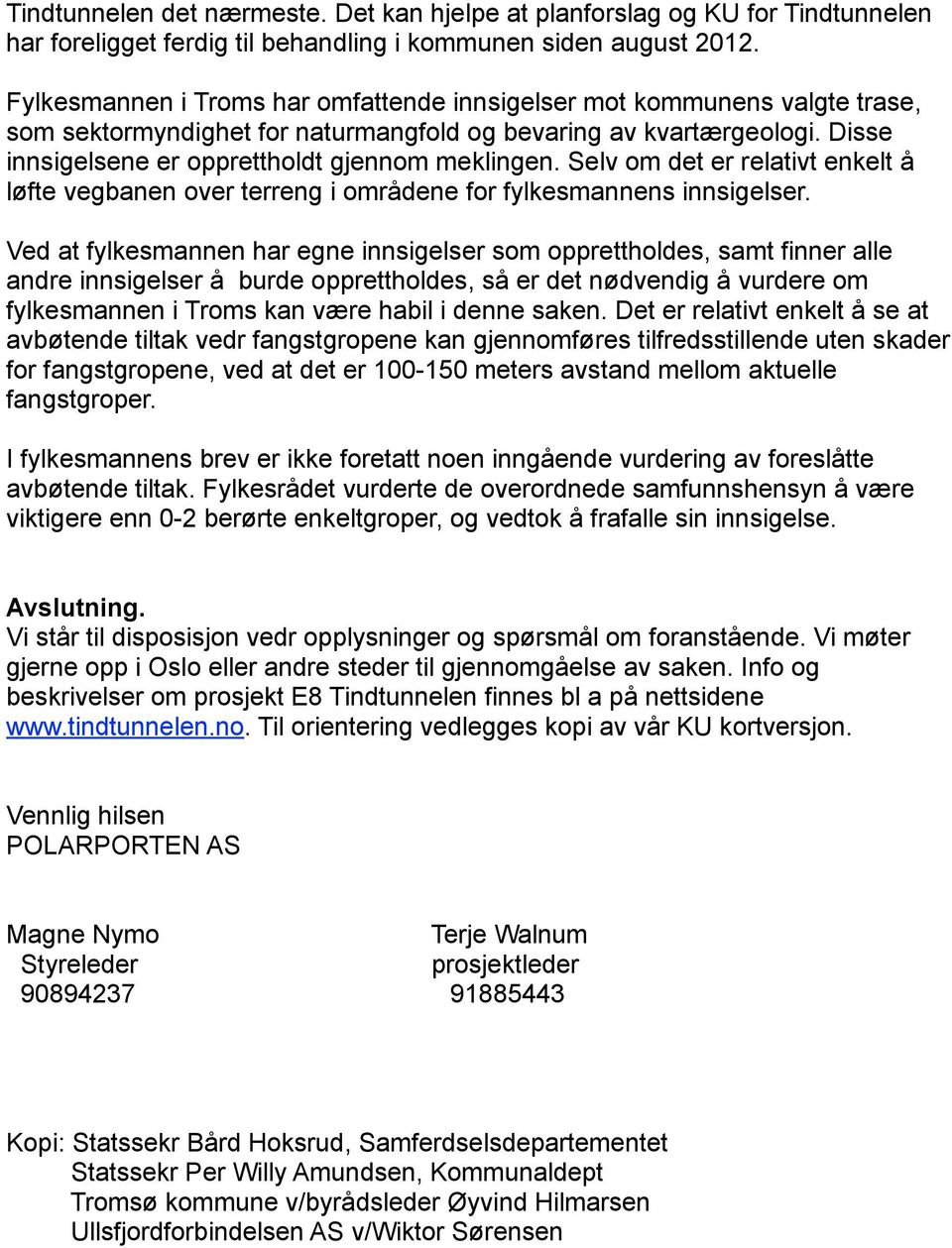 Selv om det er relativt enkelt å løfte vegbanen over terreng i områdene for fylkesmannens innsigelser.