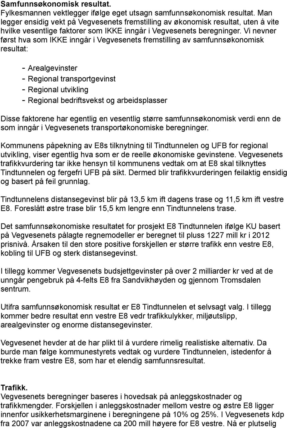 Vi nevner først hva som IKKE inngår i Vegvesenets fremstilling av samfunnsøkonomisk resultat: - Arealgevinster - Regional transportgevinst - Regional utvikling - Regional bedriftsvekst og