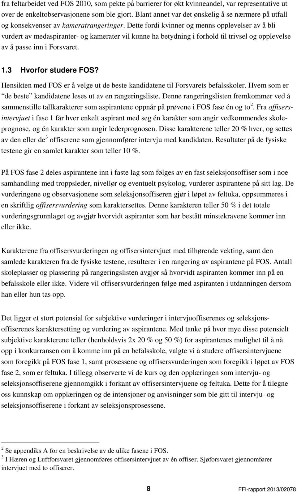 Dette fordi kvinner og menns opplevelser av å bli vurdert av medaspiranter- og kamerater vil kunne ha betydning i forhold til trivsel og opplevelse av å passe inn i Forsvaret. 1.3 Hvorfor studere FOS?