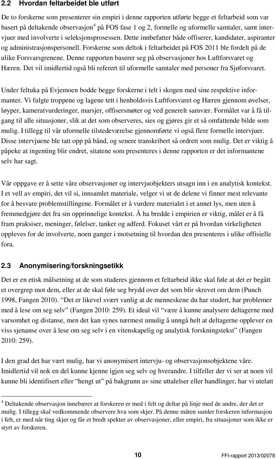 Forskerne som deltok i feltarbeidet på FOS 2011 ble fordelt på de ulike Forsvarsgrenene. Denne rapporten baserer seg på observasjoner hos Luftforsvaret og Hæren.