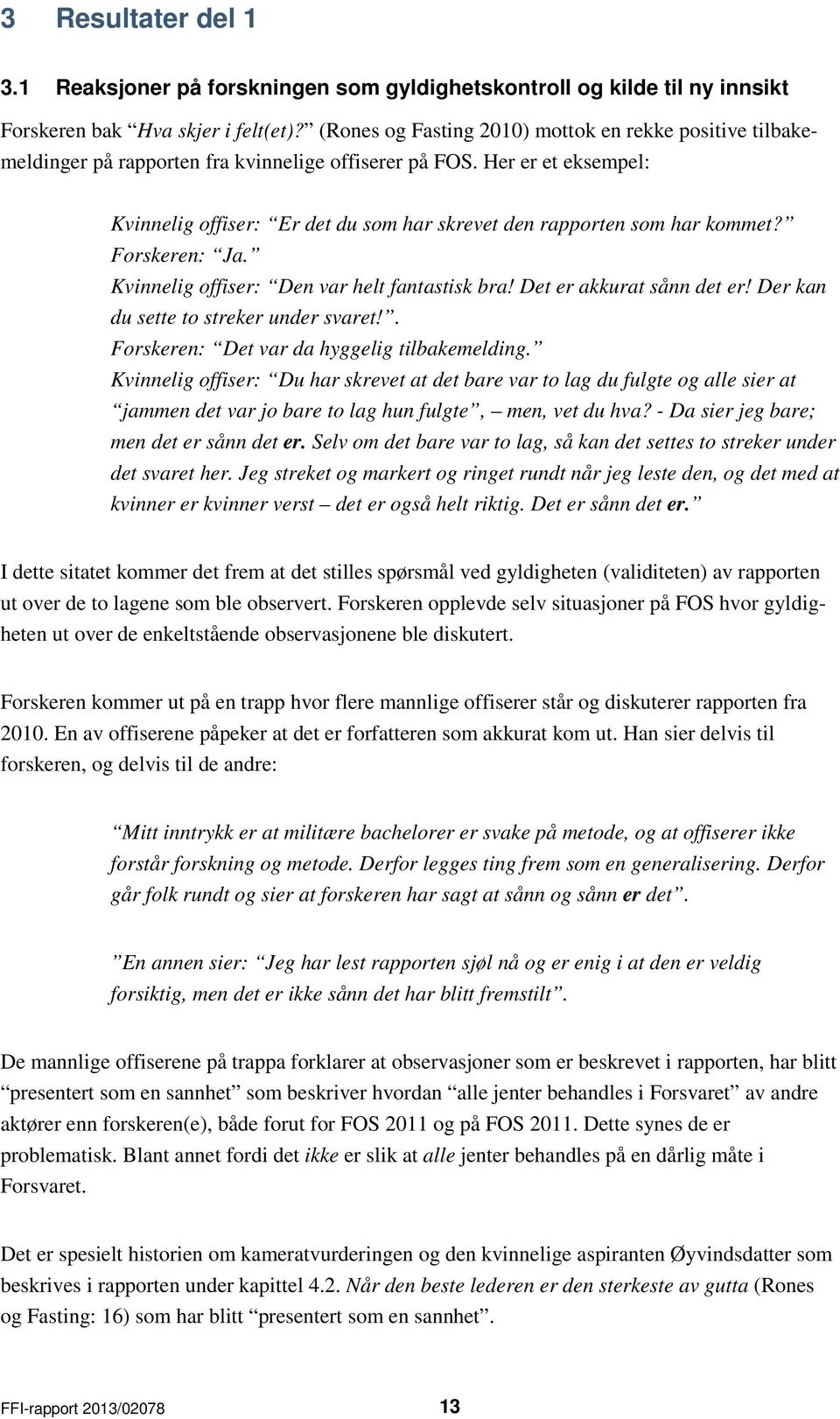 Her er et eksempel: Kvinnelig offiser: Er det du som har skrevet den rapporten som har kommet? Forskeren: Ja. Kvinnelig offiser: Den var helt fantastisk bra! Det er akkurat sånn det er!