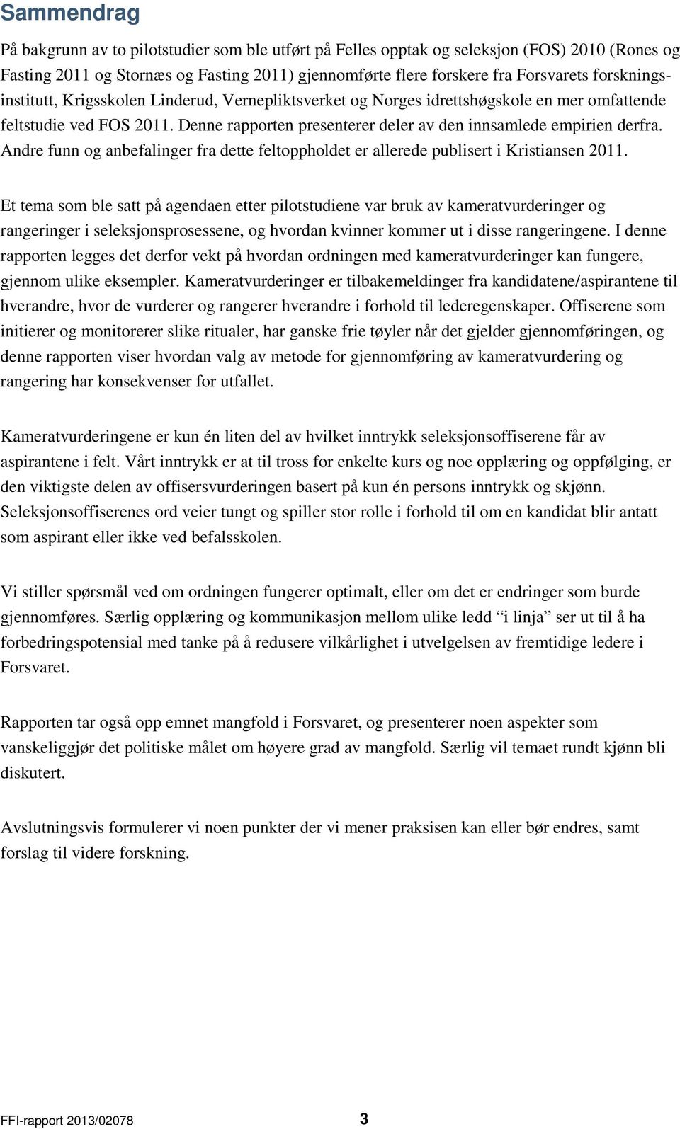 Andre funn og anbefalinger fra dette feltoppholdet er allerede publisert i Kristiansen 2011.