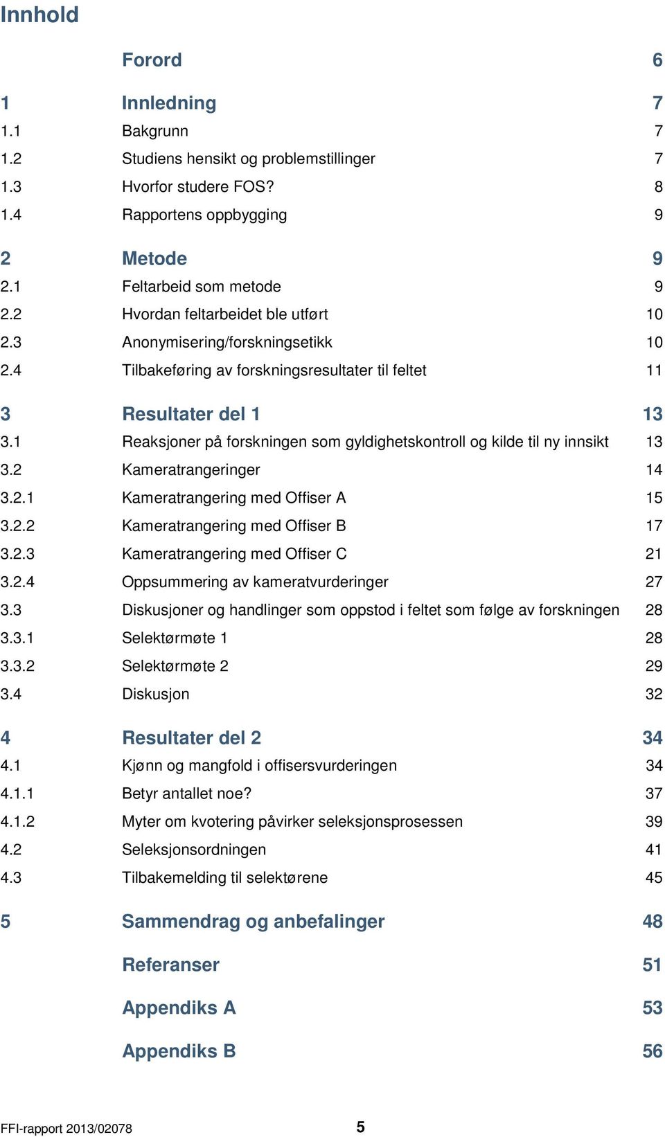 1 Reaksjoner på forskningen som gyldighetskontroll og kilde til ny innsikt 13 3.2 Kameratrangeringer 14 3.2.1 Kameratrangering med Offiser A 15 3.2.2 Kameratrangering med Offiser B 17 3.2.3 Kameratrangering med Offiser C 21 3.