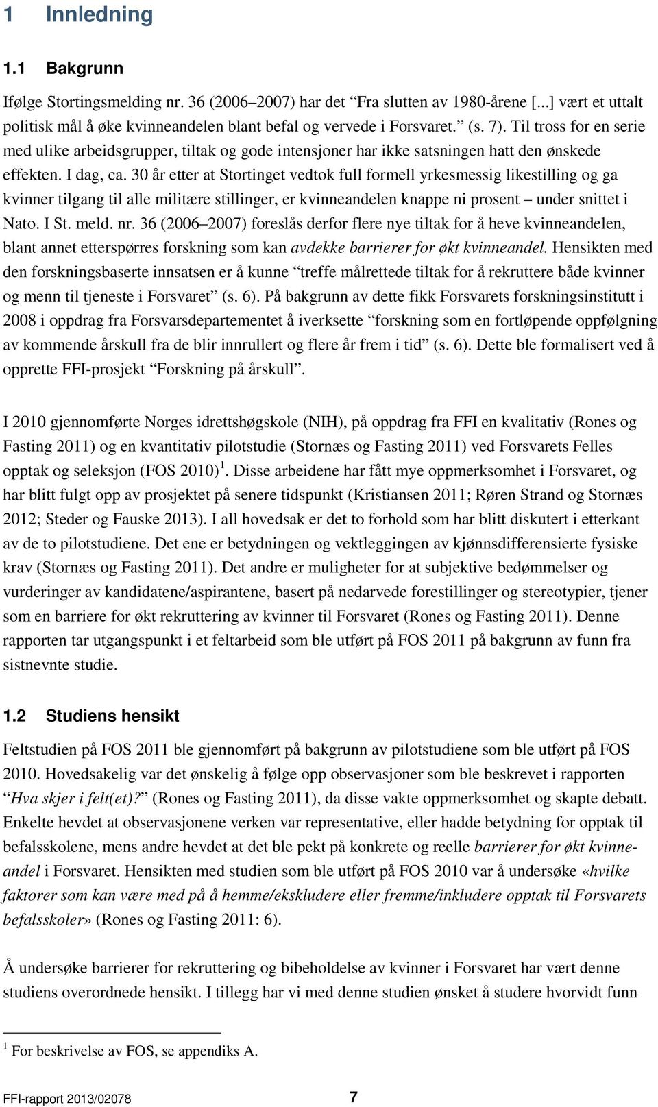 30 år etter at Stortinget vedtok full formell yrkesmessig likestilling og ga kvinner tilgang til alle militære stillinger, er kvinneandelen knappe ni prosent under snittet i Nato. I St. meld. nr.