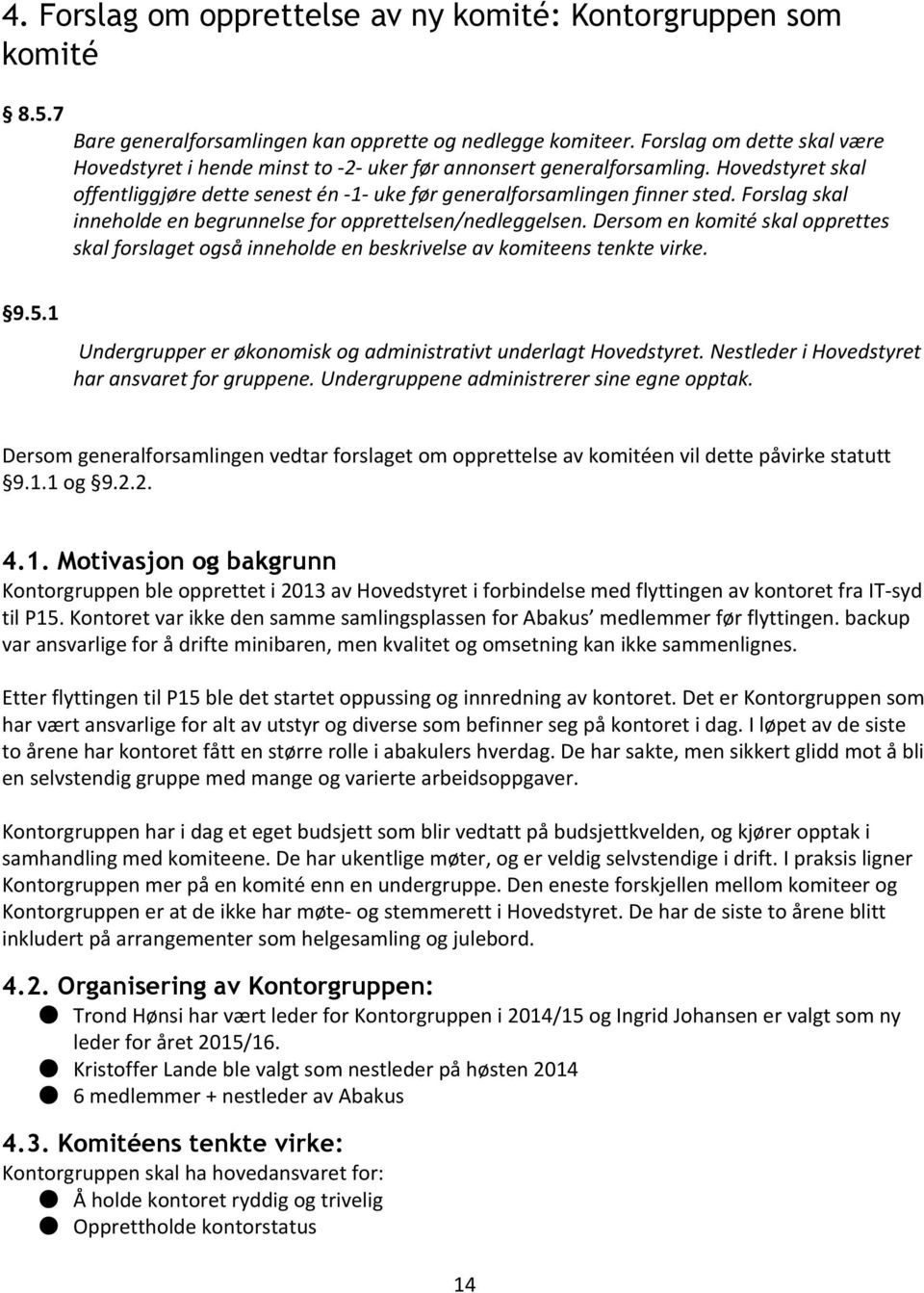 Forslag skal inneholde en begrunnelse for opprettelsen/nedleggelsen. Dersom en komité skal opprettes skal forslaget også inneholde en beskrivelse av komiteens tenkte virke. 9.5.