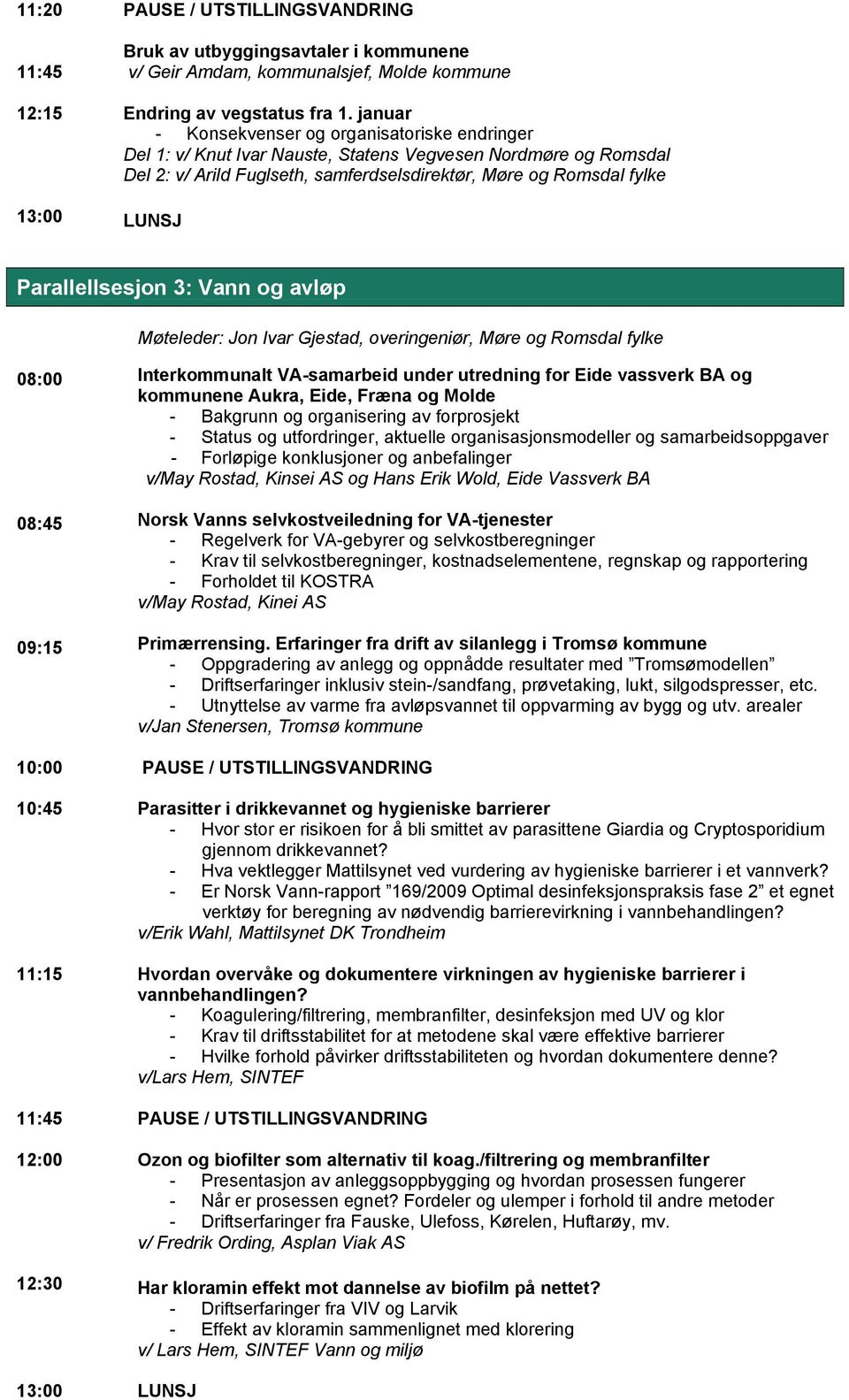 Parallellsesjon 3: Vann og avløp Møteleder: Jon Ivar Gjestad, overingeniør, Møre og Romsdal fylke 08:00 08:45 09:15 Interkommunalt VA-samarbeid under utredning for Eide vassverk BA og kommunene