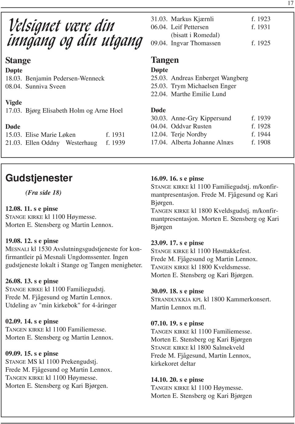 1939 04.04. Oddvar Rusten f. 1928 12.04. Terje Nordby f. 1944 17.04. Alberta Johanne Alnæs f. 1908 Gudstjenester (Fra side 18) 12.08. 11. s e pinse STANGE KIRKE kl 1100 Høymesse. Morten E.