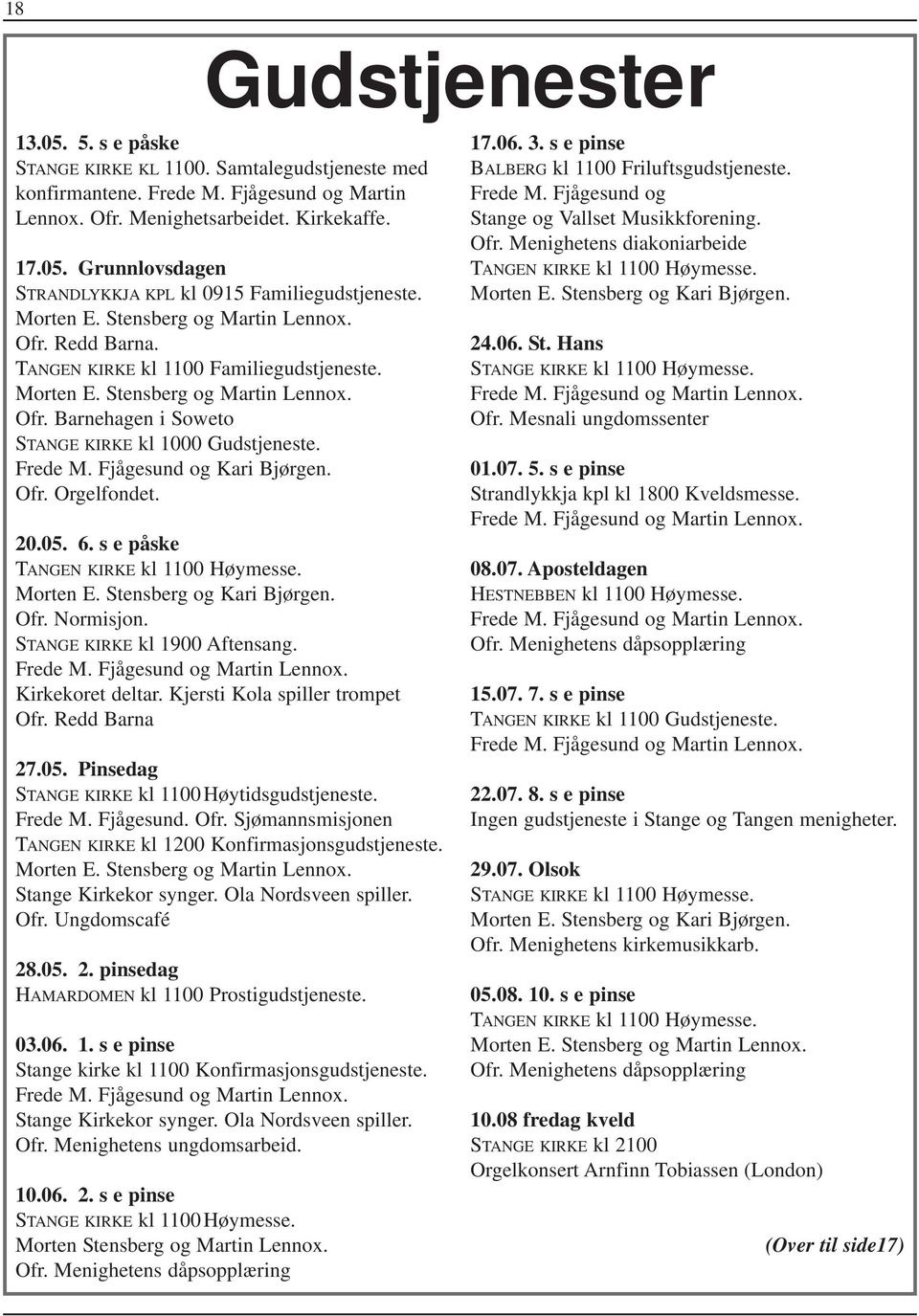 Frede M. Fjågesund og Kari Bjørgen. Ofr. Orgelfondet. 20.05. 6. s e påske TANGEN KIRKE kl 1100 Høymesse. Morten E. Stensberg og Kari Bjørgen. Ofr. Normisjon. STANGE KIRKE kl 1900 Aftensang. Frede M.