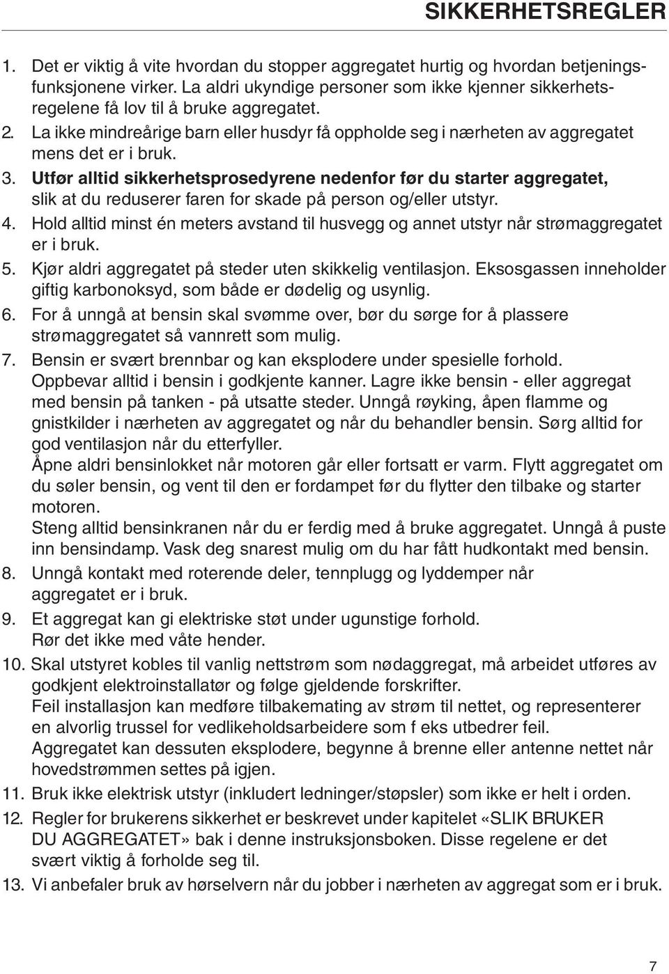 Utfør alltid sikkerhetsprosedyrene nedenfor før du starter aggregatet, slik at du reduserer faren for skade på person og/eller utstyr. 4.