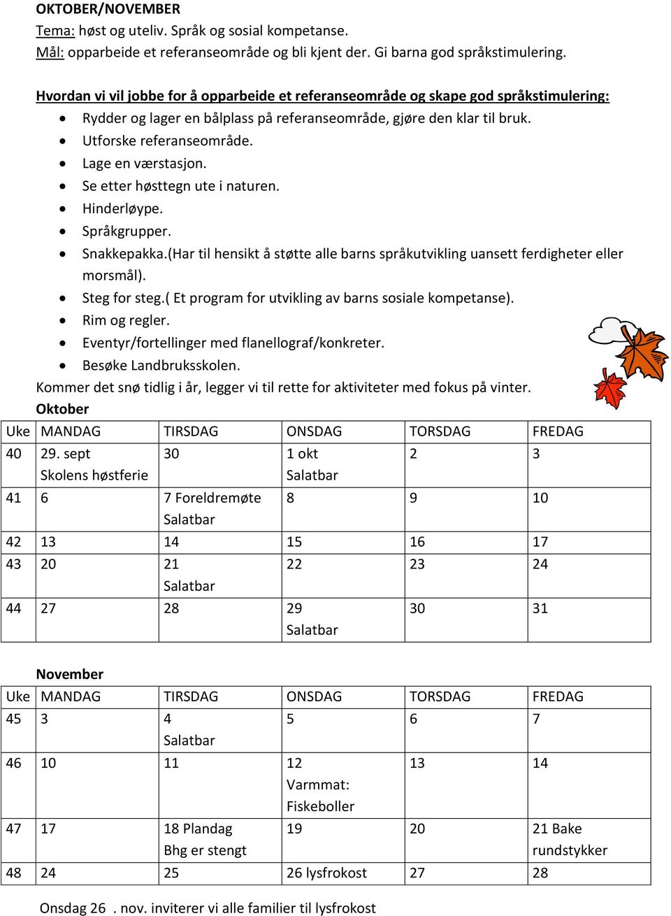 Lage en værstasjon. Se etter høsttegn ute i naturen. Hinderløype. Språkgrupper. Snakkepakka.(Har til hensikt å støtte alle barns språkutvikling uansett ferdigheter eller morsmål). Steg for steg.