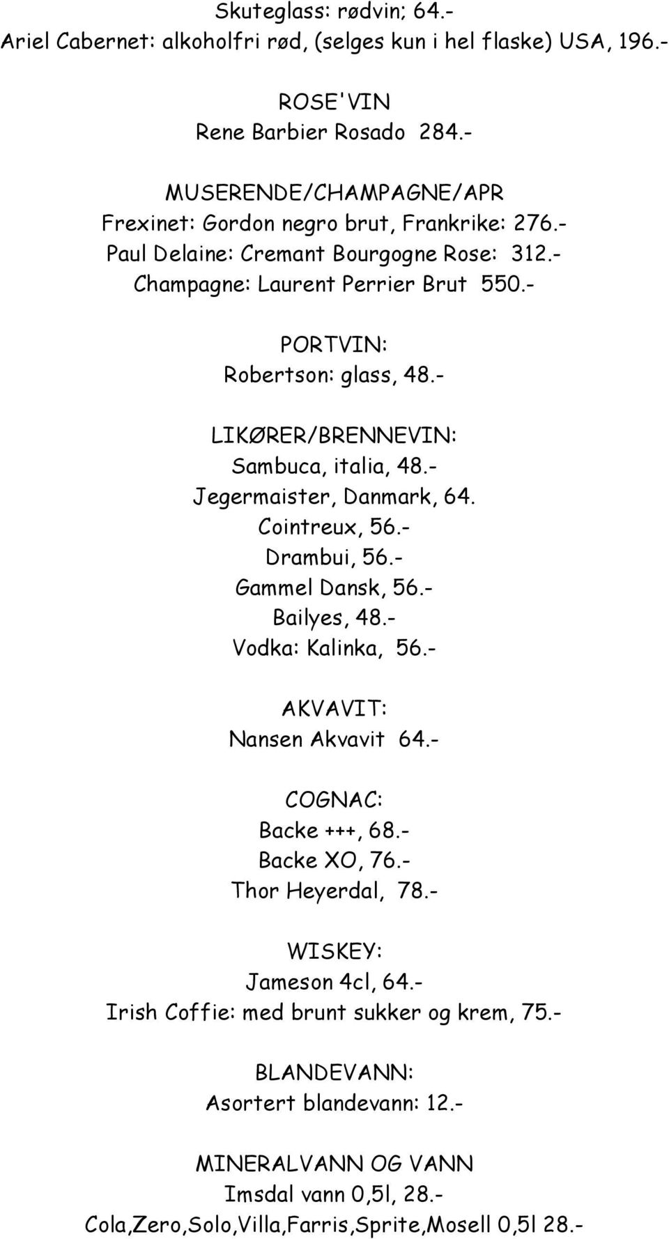 - LIKØRER/BRENNEVIN: Sambuca, italia, 48.- Jegermaister, Danmark, 64. Cointreux, 56.- Drambui, 56.- Gammel Dansk, 56.- Bailyes, 48.- Vodka: Kalinka, 56.- AKVAVIT: Nansen Akvavit 64.