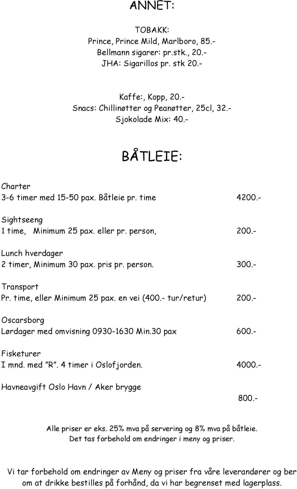 - Transport Pr. time, eller Minimum 25 pax. en vei (400.- tur/retur) 200.- Oscarsborg Lørdager med omvisning 0930-1630 Min.30 pax 600.- Fisketurer I mnd. med R. 4 timer i Oslofjorden. 4000.