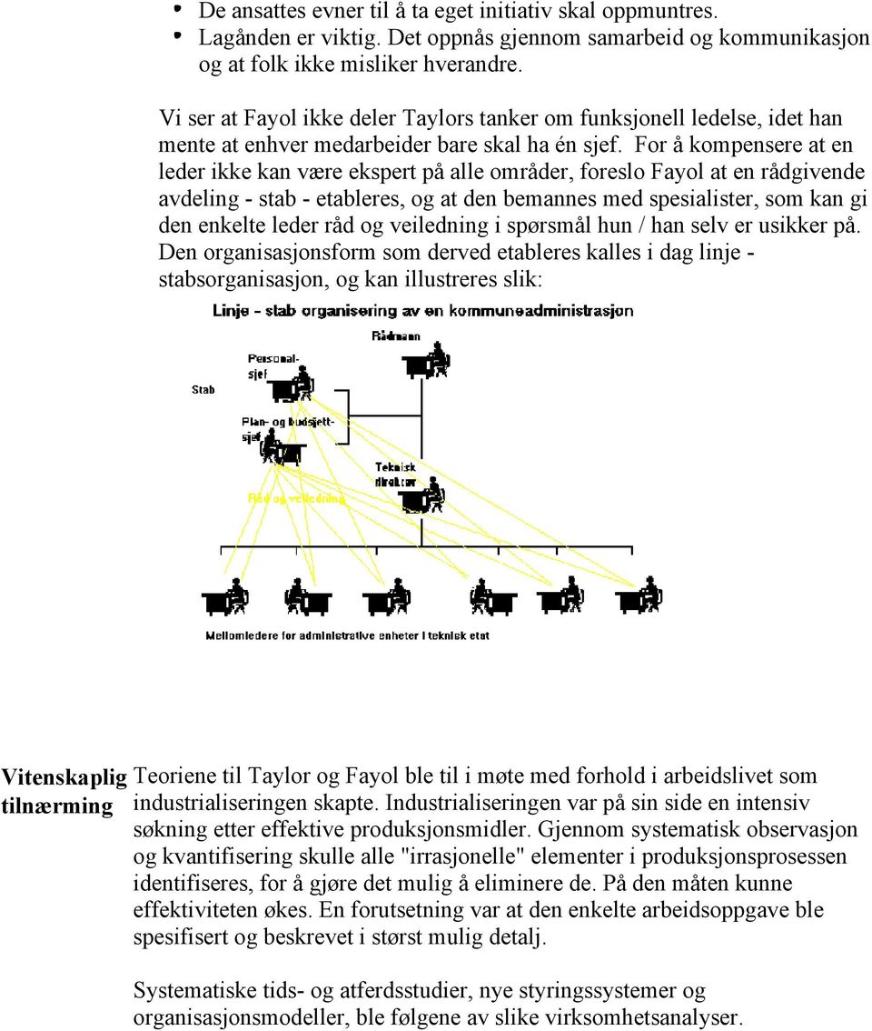 For å kompensere at en leder ikke kan være ekspert på alle områder, foreslo Fayol at en rådgivende avdeling - stab - etableres, og at den bemannes med spesialister, som kan gi den enkelte leder råd