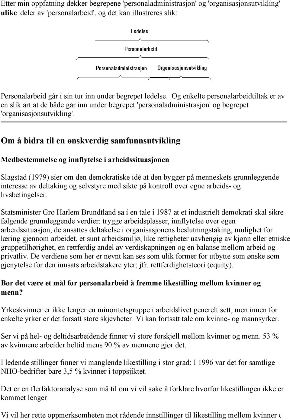 Om å bidra til en ønskverdig samfunnsutvikling Medbestemmelse og innflytelse i arbeidssituasjonen Slagstad (1979) sier om den demokratiske idé at den bygger på menneskets grunnleggende interesse av