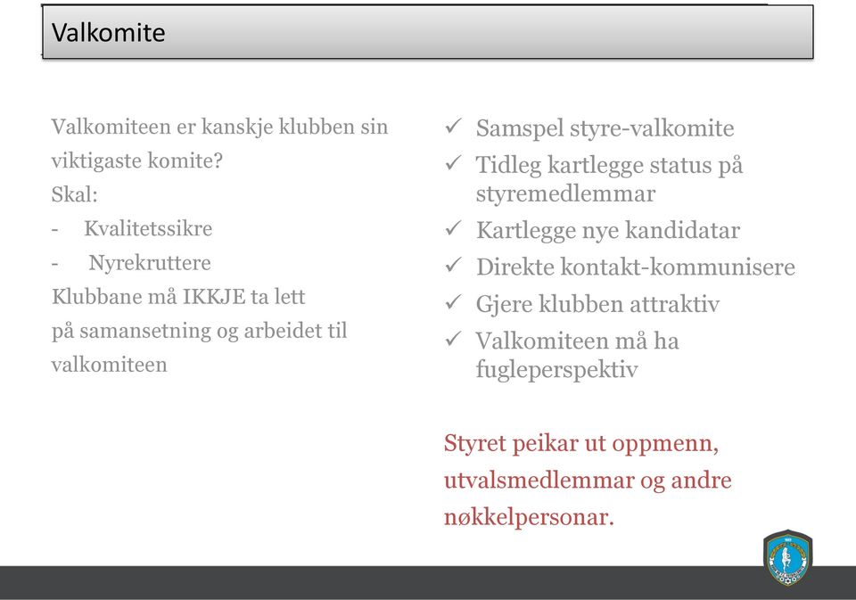 valkomiteen Samspel styre-valkomite Tidleg kartlegge status på styremedlemmar Kartlegge nye kandidatar