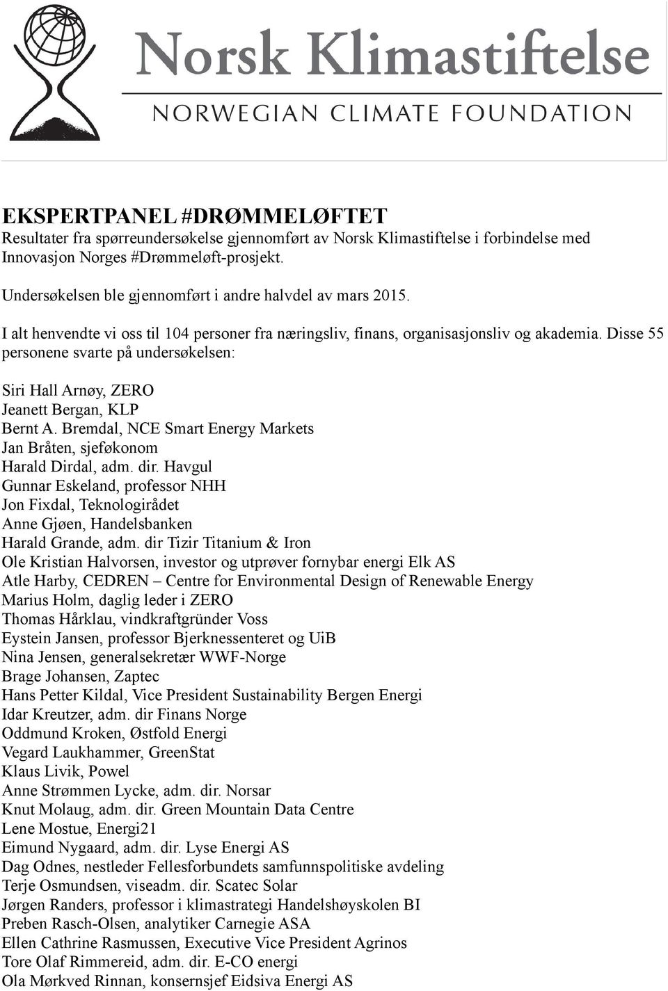 Disse personene svarte på undersøkelsen: Siri Hall Arnøy, ZERO Jeanett Bergan, KLP Bernt A. Bremdal, NCE Smart Energy Markets Jan Bråten, sjeføkonom Harald Dirdal, adm. dir.