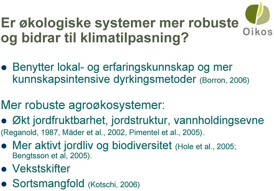 agroøkosystemer: Økt jordfruktbarhet, jordstruktur, vannholdingsevne (Reganold, 1987, Mäder et al.