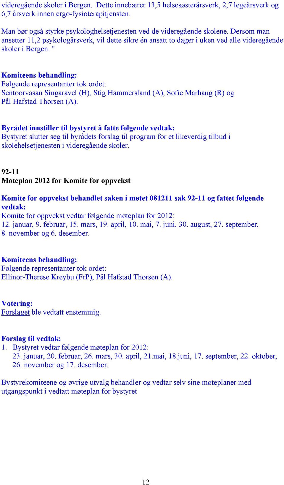 " Komiteens behandling: Følgende representanter tok ordet: Sentoorvasan Singaravel (H), Stig Hammersland (A), Sofie Marhaug (R) og Pål Hafstad Thorsen (A).