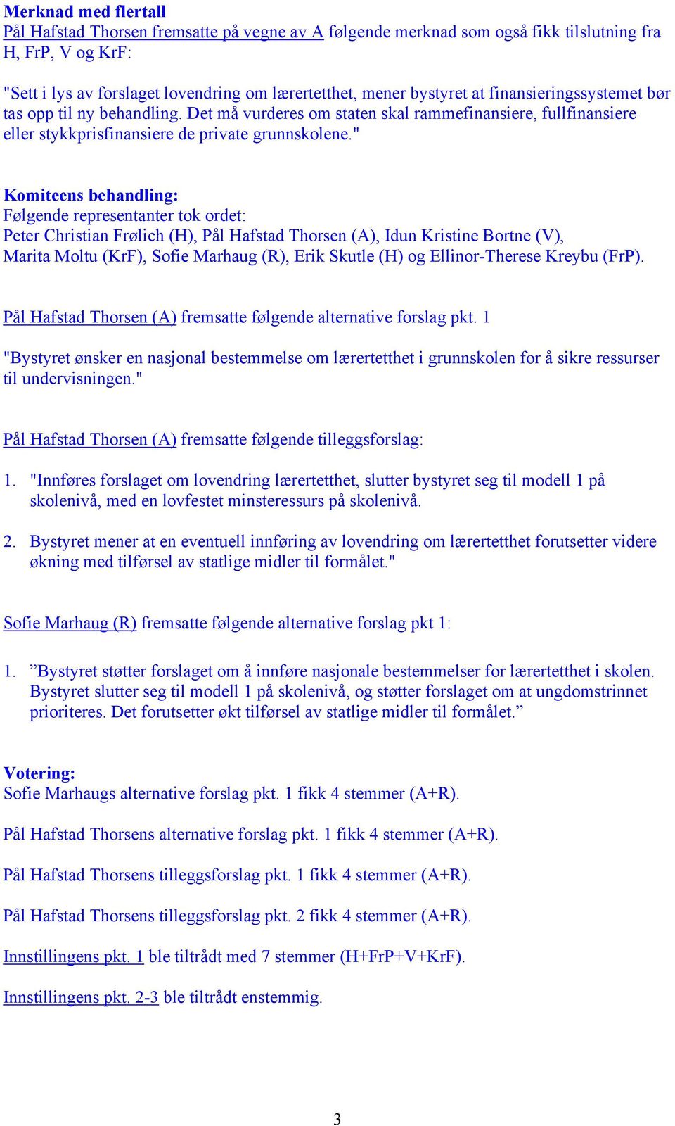 " Komiteens behandling: Følgende representanter tok ordet: Peter Christian Frølich (H), Pål Hafstad Thorsen (A), Idun Kristine Bortne (V), Marita Moltu (KrF), Sofie Marhaug (R), Erik Skutle (H) og